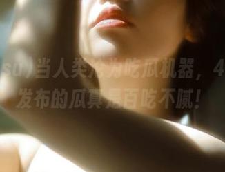当人类沦为吃瓜机器，488.su发布的瓜真是百吃不腻！