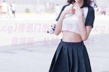 传送门出没，进入91.cg.com迎接新一轮的人生大戏！
