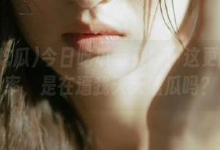 今日吃瓜苹果版：这更新的频率，是在逼我天天嗑瓜吗？